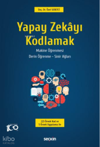 Yapay Zekâyı Kodlamak;Yapay Zekâ – Makine Öğrenmesi Derin Öğrenme – Sinir Ağları