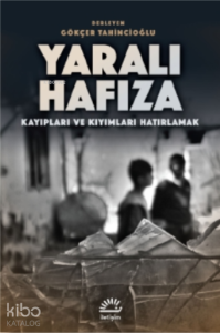 Yaralı Hafıza;Kayıpları ve Kıyımları Hatırlamak