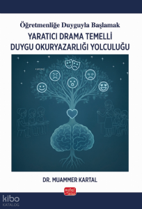 Yaratıcı Drama Temelli Duygu Okuryazarlığı Yolculuğu;Öğretmenliğe Duyguyla Başlamak