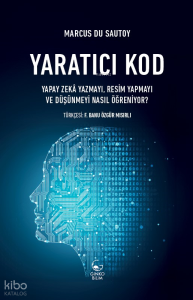 Yaratıcı Kod ;Yapay Zekâ Yazmayı, Resim Yapmayı ve Düşünmeyi Nasıl Öğreniyor?