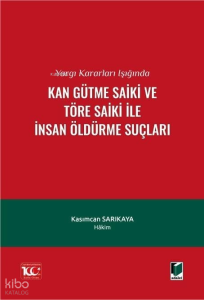 Yargı Kararları Işığında Kan Gütme Saiki ve Töre Saiki ile İnsan Öldürme Suçları