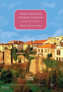 Yarım Hikâyeler Dükkânı Trabzon;(Çölekçi'den Ortahisar'a)