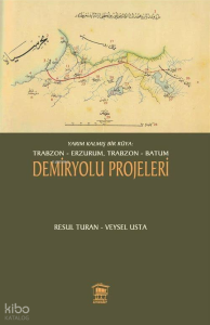 Yarım Kalmış Bir Rüya: Trabzon-Erzurum, Trabzon-Batum Demiryolu Projeleri