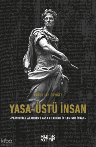Yasa - Üstü İnsan ;Platon'dan Agamben'e Yasa ve Hukuk İkileminde İnsan