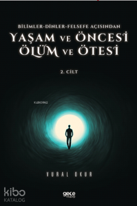 Yaşam ve Öncesi Ölüm ve Ölüm Ötesi Cilt 2;Bilimler-Dinler-Felsefe Açisindan