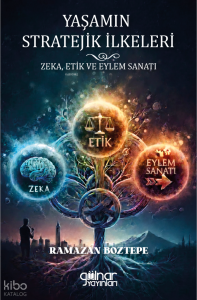 Yaşamın Stratejik İlkeleri ;Zekâ, Etik ve Eylem Sanatı