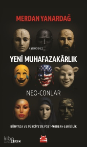 Yeni Muhafazakârlık – Neo-Conlar;Dünya'da ve Türkiye'de Post - Modern Gericilik