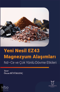 Yeni Nesil Ez43 Magnezyum Alaşımlar; Nd - Ce ve Çok Yönlü Dövme Etkileri