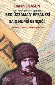Yeni Paradigmanın Eşiğinde Bediüzzaman Efsanesi ve Said Nursi Gerçeği; Yabancı Arşiv Belgeleriyle