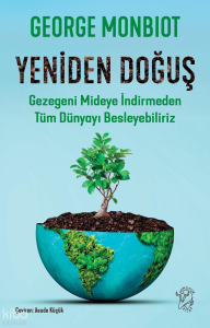 Yeniden Doğuş;Gezegeni Mideye İndirmeden Tüm Dünyayı Besleyebiliriz