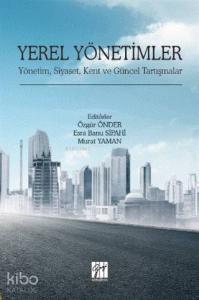 Yerel Yönetimler; Yönetim, Siyaset, Kent ve Güncel Tartışmalar