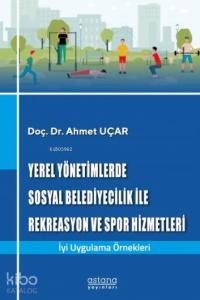 Yerel Yönetimlerde Sosyal Belediyecilik ile Rekreasyon ve Spor Hizmetleri; İyi Uygulama Örnekleri