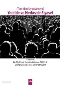 Yerelde ve Merkezde Siyaset (Teoriden Uygulamaya)