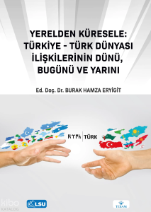 Yerelden Küresele: Türkiye – Türk Dünyası İlişkilerinin Dünü, Bugünü ve Yarını
