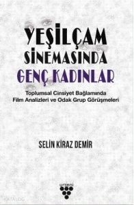 Yeşilçam Sinemasında Genç Kadınlar ;Toplumsal Cinsiyet Bağlamında Film Analizleri ve Odak Grup   Görüşmeleri