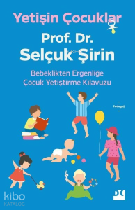 Yetişin Çocuklar; Bebeklikten Ergenliğe Çocuk Yetiştirme Kılavuzu