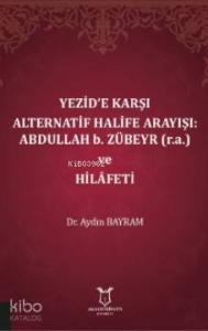 Yezid'e Karşı Alternatif Halife Arayışı: Abdullah b. Zübeyr (r.a.) ve Hilâfeti