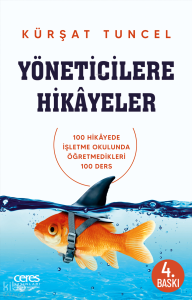 Yöneticilere Hikayeler; 100 Hikâyede İşletme Okulunda Öğretilmeyen 100 Ders