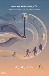 Yorgun Ebeveyn Çağı ;Yorgun Ebeveyn Çağı'nın Acil Çıkış Kapsının Anahtarı