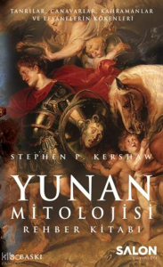 Yunan Mitolojisi Rehber Kitabı ; Tanrılar, Canavarlar, Kahramanlar ve Efsanelerin Kökenleri