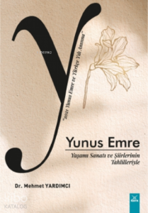 Yunus Emre;Yaşamı Sanatı ve Şiirlerinin Tahlilleriyle