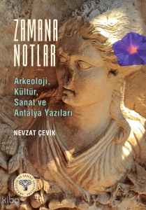 Zamana Notlar;Arkeoloji, Kültür, Sanat ve Antalya Yazıları