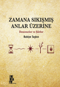Zamana Sıkışmış Anlar Üzerine;Denemeler ve Şiirler