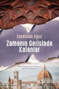Zamanın Gerisinde Kalanlar;İslam Dünyası Neden Başarısız? Batı Neden Başarılı?