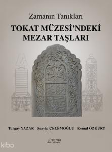 Zamanın Tanıkları: Tokat Müzesi’ndeki Mezar Taşları