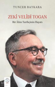 Zeki Velidî Togan;Bir Âlim Tarihçinin Hayatı