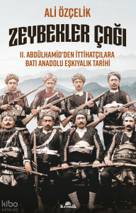 Zeybekler Çağı;II. Abdülhamid’den İttihatçılara Batı Anadolu Eşkıyalık Tarihi