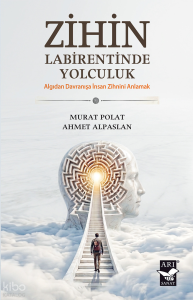 Zihin Labirentinde Yolculuk;Algıdan Davranışa İnsan Zihnini Anlamak