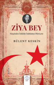 Ziya Bey;Sürgünden İstiklale İstibdattan Hürriyete