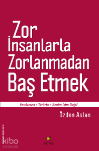 Zor İnsanlarla Zorlanmadan Baş Etmek; Ertelemeci - Terörist - Benim İşim Değil