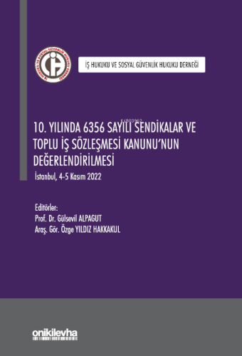 10. Yılında 6356 Sayılı Sendikalar ve Toplu İş Sözleşmesi Kanunu'nun Değerlendirilmesi