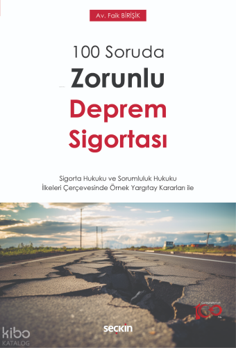 100 Soruda Zorunlu Deprem Sigortası;– Sigorta Hukuku ve Sorumluluk Hukuku İlkeleri Çerçevesinde Örnek Yargıtay Kararları ile –