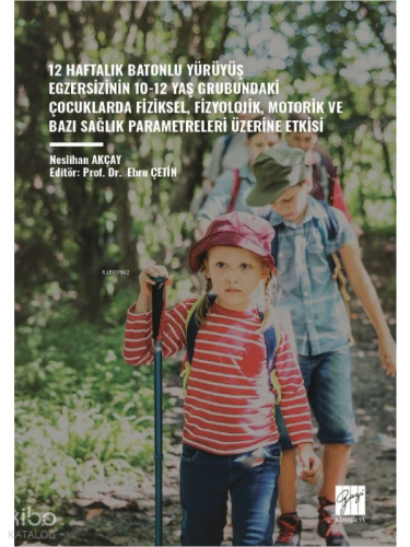 12 Haftalık Batonlu Yürüyüş Egzersizinin 10-12 Yaş Grubundaki Çocuklarda Fiziksel, Fizyolojik, Motorik Ve Bazı Sağlık Parametreleri Üzerine Etkisi