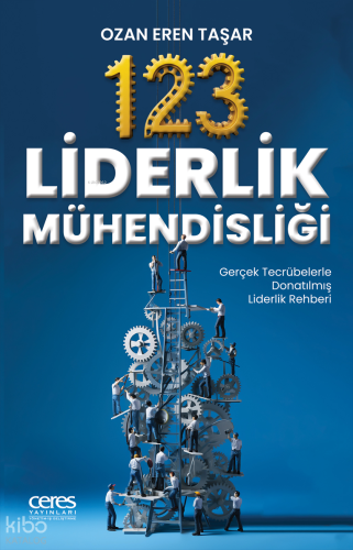 123 Liderlik Mühendisliği;Gerçek Tecrübelerle Donatılmış Liderlik Rehberi