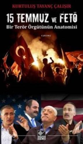 15 Temmuz Ve Fetö; Bir Terör Örgütünün Anatomisi