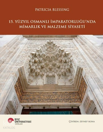 15. Yüzyıl Osmanlı İmparatorluğu’nda Mimarlık ve Malzeme Siyaseti (Ciltli)