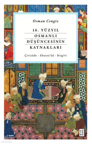 16. Yüzyıl Osmanlı Düşüncesinin Kaynakları; Çivizade - Ebussu'ud - Birgivi