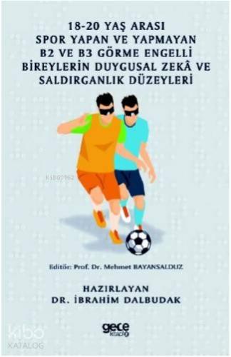 18 - 20 Yaş Arası Spor Yapan ve Yapmayan B2 ve B3 Görme Engelli Bireylerin Duygusal Zeka ve; Saldırganlık Düzeyleri