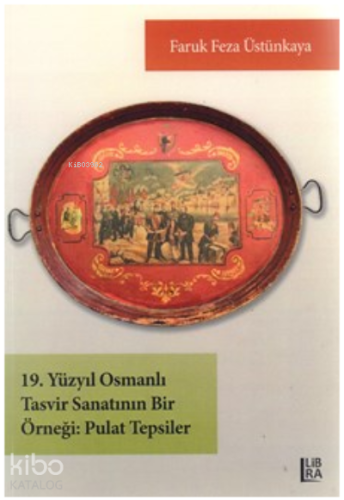 19. yüzyıl Osmanlı tasvir sanatının bir örneği ;pulat tepsiler - Kitap