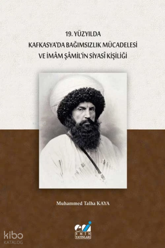 19. Yüzyılda Kafkasya’da Bağımsızlık Mücadelesi ve İmâm Şâmil’in Siyasî Kişiliği