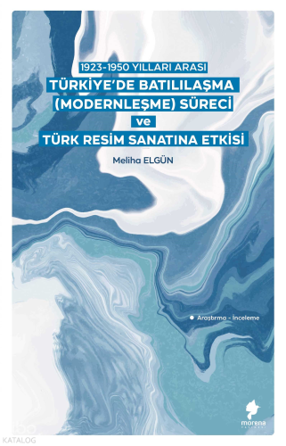 1923-1950 Yılları Arası Türkiye’de Batılılaşma (Modernleşme) Süreci ve Türk Resim Sanatına Etkisi