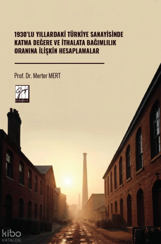 1930’lu Yıllardaki Türkiye Sanayisinde Katma Değere ve İthalata Bağımlılık Oranına İlişkin Hesaplamalar