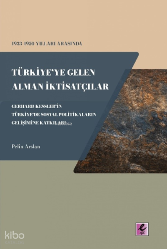 1933-1950 Yılları Arasında Türkiye’ye Gelen Alman İktisatçılar ;Gerhard Kessler’in Türkiye’de Sosyal Politikaların Gelişimine Katkıları