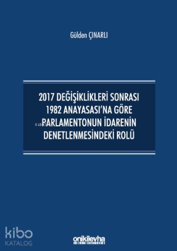 2017 Değişiklikleri Sonrası 1982 Anayasası'na Göre Parlamentonun İdare