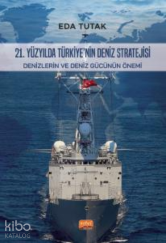 21. Yüzyılda Türkiye'nin Deniz Stratejisi;Denizlerin ve Deniz Gücünün 