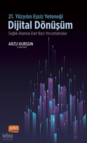 21.Yüzyılın Eşsiz Yeteneği - Dijital Dönüşüm - Sağlık Alanına Dair Bazı Yorumlamalar